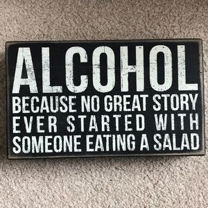 ALCOHOL BECAUSE NO GREAT STORY EVER STARTED WITH SOMEONE EATING A SALAD